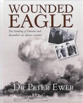 Wounded Eagle: The Bombing of Darwin and Australia's Air Defence Scandal book