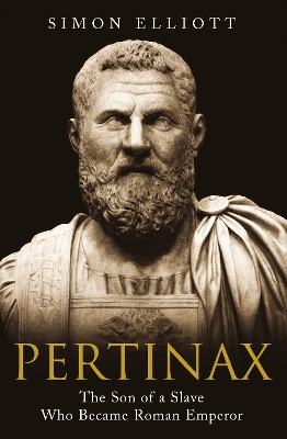 Pertinax: The Son of a Slave Who Became Roman Emperor by Simon Elliott