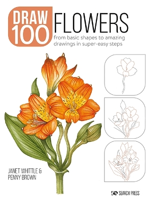 Draw 100: Flowers: From Basic Shapes to Amazing Drawings in Super-Easy Steps book