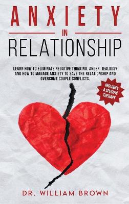 ANXIETY in RELATIONSHIP: Learn how to eliminate negative thinking, anger, jealousy and how to manage anxiety to save the relationship and overcome couple conflicts. Usually these factors must be managed with specific therapy. book