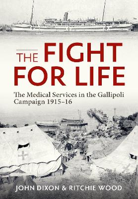 The Fight for Life: The Medical Services in the Gallipoli Campaign, 1915-16 book