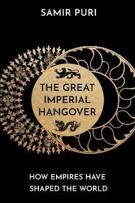 The Great Imperial Hangover: How Empires Have Shaped the World by Samir Puri