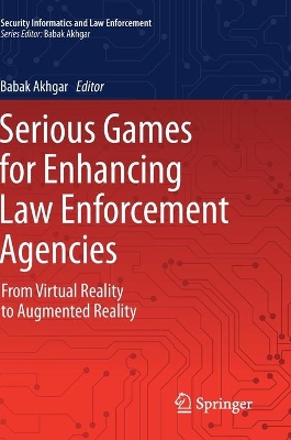 Serious Games for Enhancing Law Enforcement Agencies: From Virtual Reality to Augmented Reality by Babak Akhgar