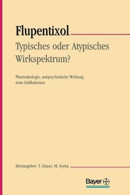 Flupentixol — Typisches oder atypisches Wirkspektrum?: Pharmakologie, antipsychotische Wirkung, neue Indikationen book