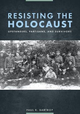 Resisting the Holocaust: Upstanders, Partisans, and Survivors book