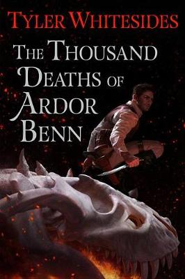 The Thousand Deaths of Ardor Benn by Tyler Whitesides
