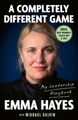 A Completely Different Game: My Leadership Playbook by Emma Carol Hayes
