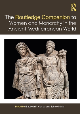 The Routledge Companion to Women and Monarchy in the Ancient Mediterranean World by Elizabeth D. Carney