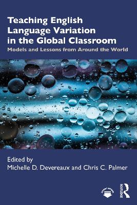Teaching English Language Variation in the Global Classroom: Models and Lessons from Around the World by Michelle D. Devereaux