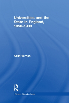 Universities and the State in England, 1850-1939 by Keith Vernon