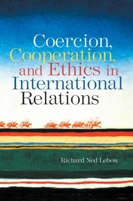 Coercion, Cooperation, and Ethics in International Relations by Richard Ned Lebow
