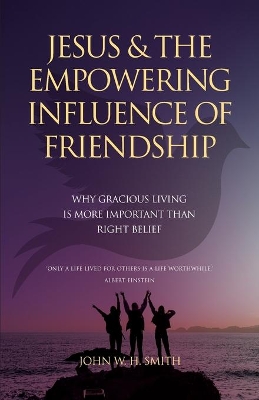 Jesus and The Empowering Influence of Friendship: Why Gracious Living is More Important Than Right Belief book