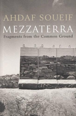 Mezzaterra: Fragments from the Common Ground by Ahdaf Soueif