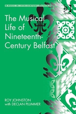 Musical Life of Nineteenth-Century Belfast by Roy Johnston