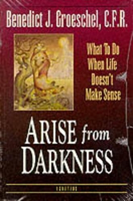 Arise from Darkness: What to Do When Life Doesn't Make Sense book