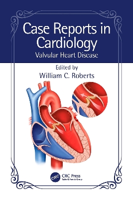 Case Reports in Cardiology: Valvular Heart Disease by William C. Roberts
