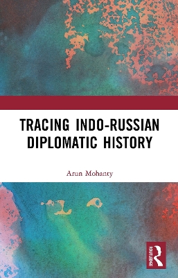 Tracing Indo-Russian Diplomatic History by Arun Mohanty