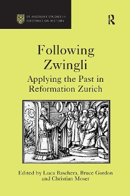 Following Zwingli: Applying the Past in Reformation Zurich by Luca Baschera