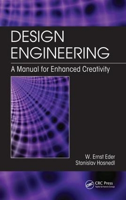 Design Engineering: A Manual for Enhanced Creativity by W. Ernst Eder