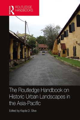 The Routledge Handbook on Historic Urban Landscapes in the Asia-Pacific by Kapila Silva