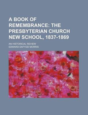 Book of Remembrance; The Presbyterian Church New School, 1837-1869. an Historical Review by Edward Dafydd Morris