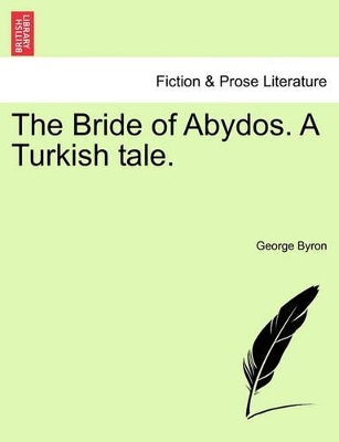 The Bride of Abydos. a Turkish Tale. by Lord George Gordon Byron, 1788-