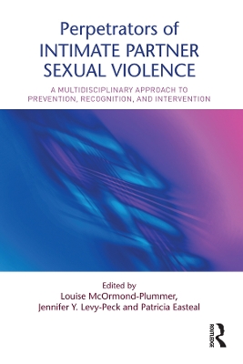 Perpetrators of Intimate Partner Sexual Violence: A Multidisciplinary Approach to Prevention, Recognition, and Intervention by Louise McOrmond-Plummer