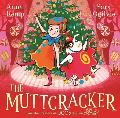 The Muttcracker: a Christmas cracker from the creators of Dogs Don't Do Ballet by Sara Ogilvie