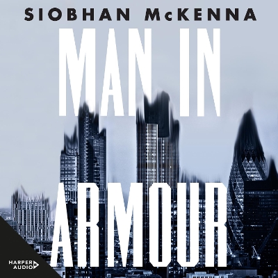 Man in Armour: A high-stakes shocking debut novel about power and money for fans of SUCCESSION, THE MILLIONAIRE'S FACTORY and MANHATTAN CULT STORY by Siobhan McKenna