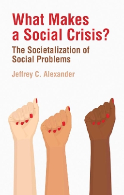 What Makes a Social Crisis?: The Societalization of Social Problems by Jeffrey C. Alexander