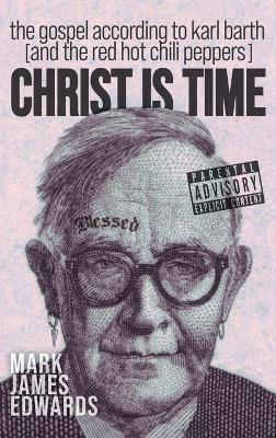 Christ Is Time: The Gospel According to Karl Barth (and the Red Hot Chili Peppers) book