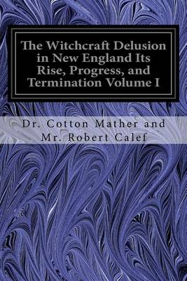 The Witchcraft Delusion in New England Its Rise, Progress, and Termination Volume I book