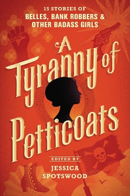 Tyranny of Petticoats: 15 Stories of Belles, Bank Robbers & Other Badass Girls book