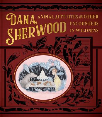 Dana Sherwood: Animal Appetites & Other Encounters in Wildness book