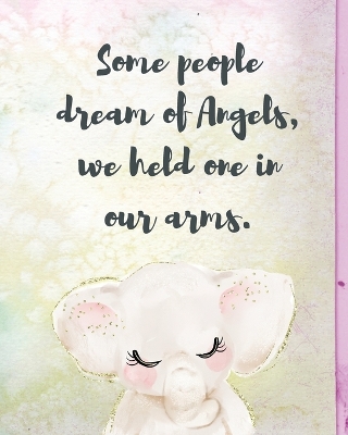 Some People Dream Of Angels We Held One In Our Arms: A Diary Of All The Things I Wish I Could Say Newborn Memories Grief Journal Loss of a Baby Sorrowful Season Forever In Your Heart Remember and Reflect by Patricia Larson