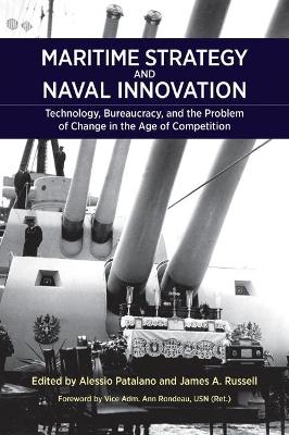 Maritime Strategy and Naval Innovation: Technology, Bureaucracy, and the Problem of Change in the Age of Competition book