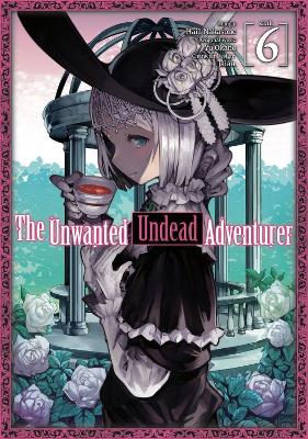 The Unwanted Undead Adventurer (Manga): Volume 6 book