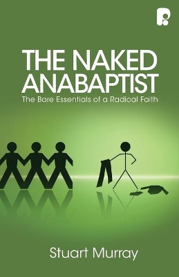 The Naked Anabaptist: The Bare Essentials of a Radical Faith by Williams Stuart Murray