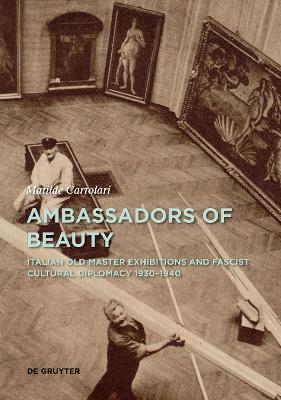 Ambassadors of Beauty: Italian Old Master Exhibitions and Fascist Cultural Diplomacy 1930-1940 book