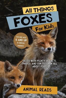 All Things Foxes For Kids: Filled With Plenty of Facts, Photos, and Fun to Learn all About Foxes book