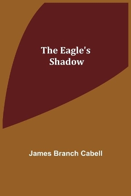 The Eagle's Shadow by James Branch Cabell