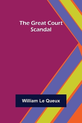 The Great Court Scandal by William Le Queux