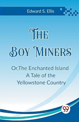 The Boy Miners Or, The Enchanted Island A Tale of the Yellowstone Country book