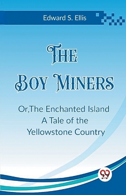 The Boy MinersOr,The Enchanted Island A Tale of the Yellowstone Country (Edition2023) book