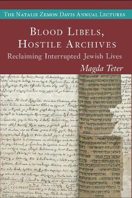 Blood Libels, Hostile Archives: Reclaiming Interrupted Jewish Lives book