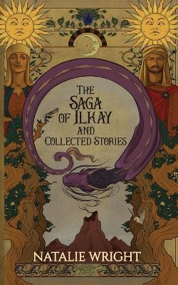The Saga of Ilkay and Collected Stories: A Season of the Dragon Companion Storybook by Natalie Wright