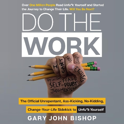 Do the Work: The Official Unrepentant, Ass-Kicking, No-Kidding, Change-Your-Life Sidekick to Unfu*k Yourself by Gary John Bishop