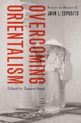 Overcoming Orientalism: Essays in Honor of John L. Esposito book