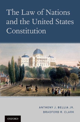 Law of Nations and the United States Constitution by Anthony J Bellia Jr