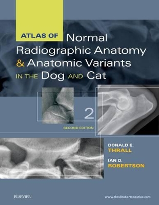 Atlas of Normal Radiographic Anatomy and Anatomic Variants in the Dog and Cat by Donald E. Thrall